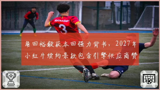 角田裕毅获本田强力背书，2027年小红牛续约条款包含引擎供应商赞助